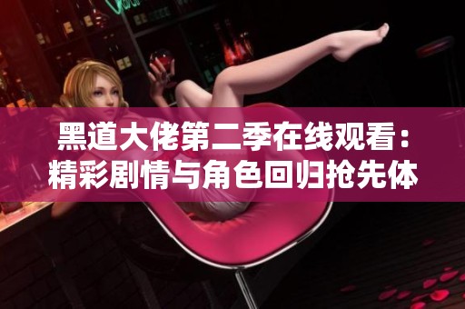 黑道大佬第二季在线观看：精彩剧情与角色回归抢先体验