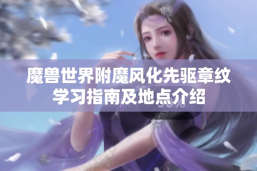 魔兽世界附魔风化先驱章纹学习指南及地点介绍