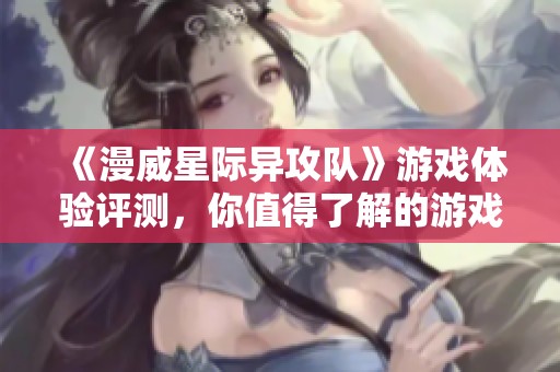 《漫威星际异攻队》游戏体验评测，你值得了解的游戏乐趣与挑战