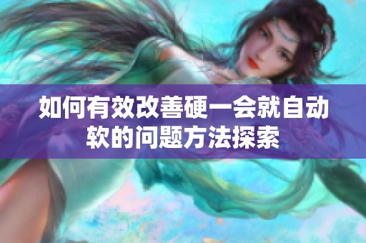 如何有效改善硬一会就自动软的问题方法探索