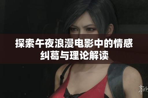 探索午夜浪漫电影中的情感纠葛与理论解读