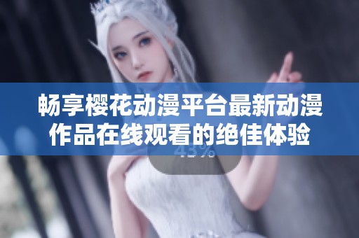 畅享樱花动漫平台最新动漫作品在线观看的绝佳体验