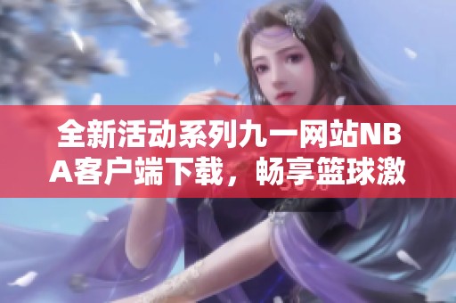 全新活动系列九一网站NBA客户端下载，畅享篮球激情体验