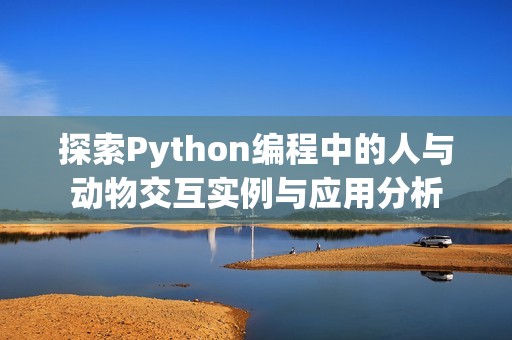 探索Python编程中的人与动物交互实例与应用分析