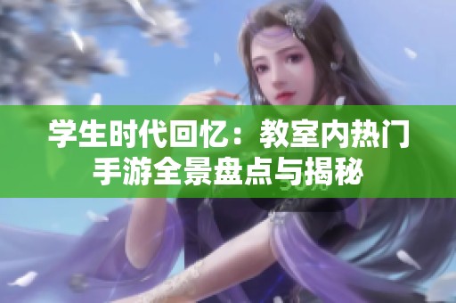 学生时代回忆：教室内热门手游全景盘点与揭秘