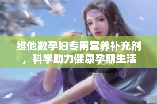 维他数孕妇专用营养补充剂，科学助力健康孕期生活