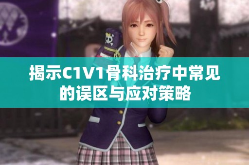 揭示C1V1骨科治疗中常见的误区与应对策略