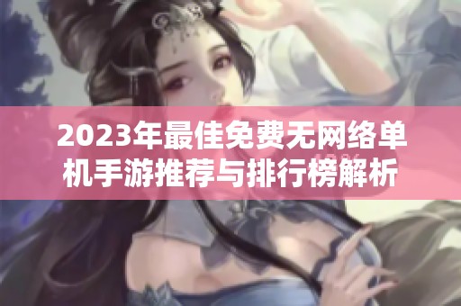 2023年最佳免费无网络单机手游推荐与排行榜解析