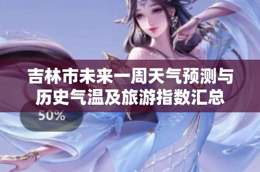 吉林市未来一周天气预测与历史气温及旅游指数汇总