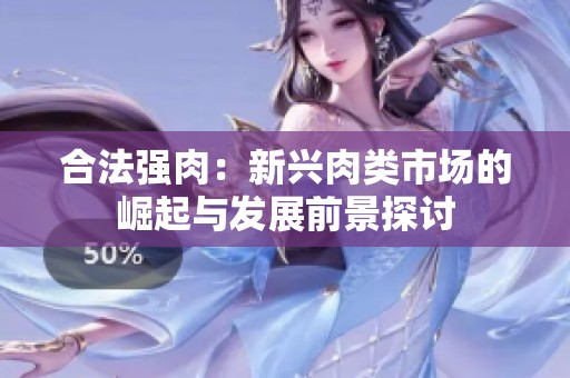 合法强肉：新兴肉类市场的崛起与发展前景探讨