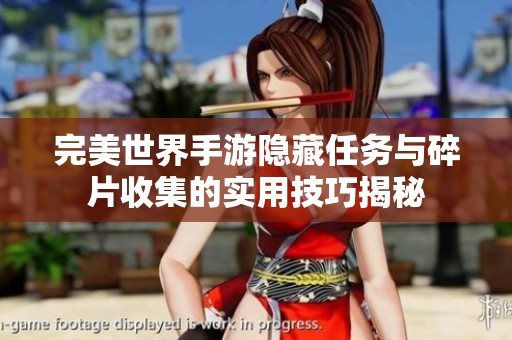 完美世界手游隐藏任务与碎片收集的实用技巧揭秘