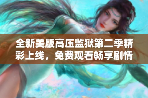 全新美版高压监狱第二季精彩上线，免费观看畅享剧情盛宴