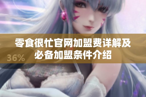 零食很忙官网加盟费详解及必备加盟条件介绍