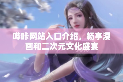 哔咔网站入口介绍，畅享漫画和二次元文化盛宴