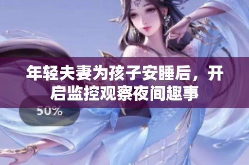 年轻夫妻为孩子安睡后，开启监控观察夜间趣事