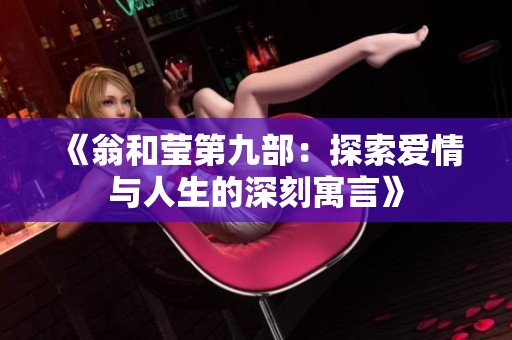 《翁和莹第九部：探索爱情与人生的深刻寓言》