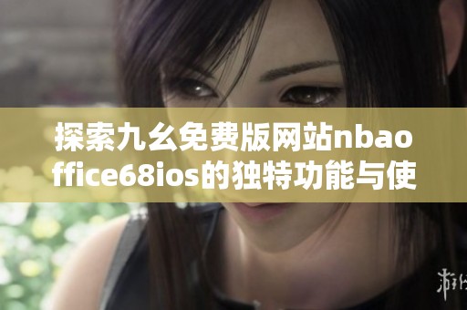 探索九幺免费版网站nbaoffice68ios的独特功能与使用体验