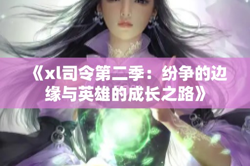 《xl司令第二季：纷争的边缘与英雄的成长之路》