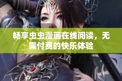畅享虫虫漫画在线阅读，无需付费的快乐体验