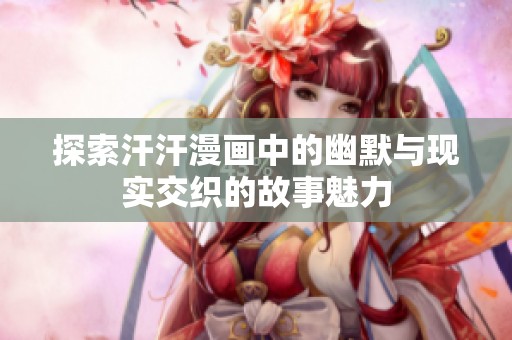 探索汗汗漫画中的幽默与现实交织的故事魅力