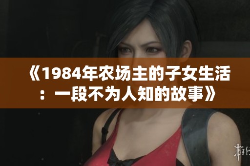 《1984年农场主的子女生活：一段不为人知的故事》