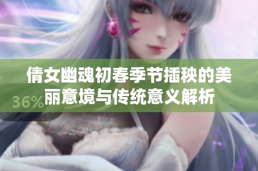 倩女幽魂初春季节插秧的美丽意境与传统意义解析