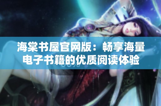 海棠书屋官网版：畅享海量电子书籍的优质阅读体验