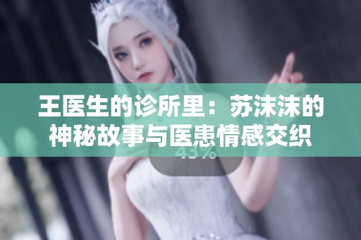 王医生的诊所里：苏沫沫的神秘故事与医患情感交织