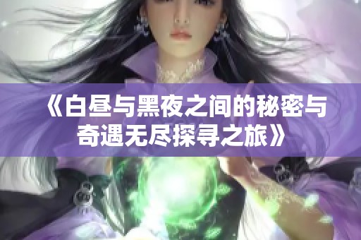 《白昼与黑夜之间的秘密与奇遇无尽探寻之旅》