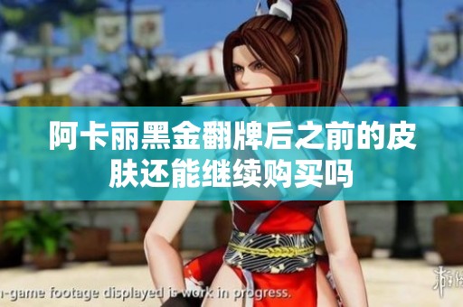 阿卡丽黑金翻牌后之前的皮肤还能继续购买吗