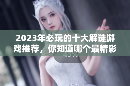 2023年必玩的十大解谜游戏推荐，你知道哪个最精彩吗