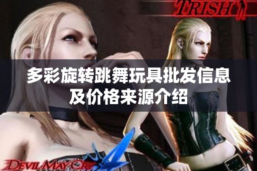 多彩旋转跳舞玩具批发信息及价格来源介绍