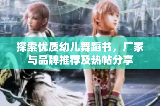 探索优质幼儿舞蹈书，厂家与品牌推荐及热帖分享