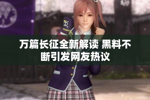 万篇长征全新解读 黑料不断引发网友热议