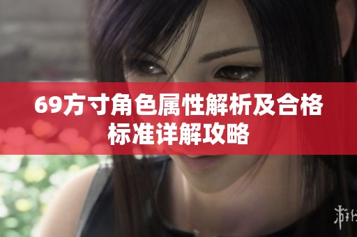 69方寸角色属性解析及合格标准详解攻略