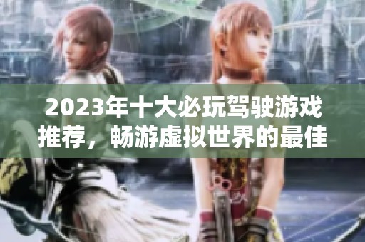 2023年十大必玩驾驶游戏推荐，畅游虚拟世界的最佳选择