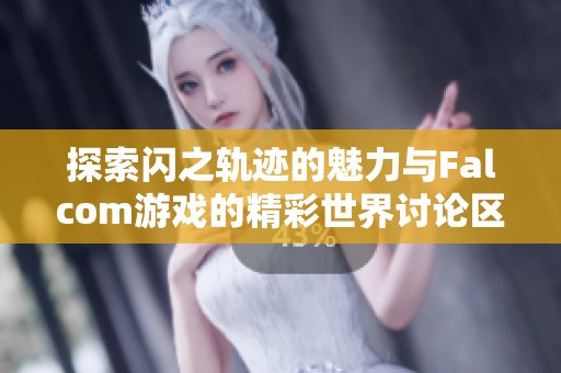 探索闪之轨迹的魅力与Falcom游戏的精彩世界讨论区
