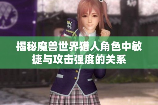 揭秘魔兽世界猎人角色中敏捷与攻击强度的关系