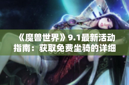 《魔兽世界》9.1最新活动指南：获取免费坐骑的详细攻略