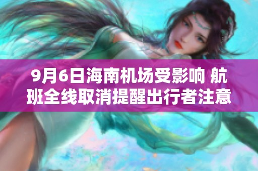 9月6日海南机场受影响 航班全线取消提醒出行者注意