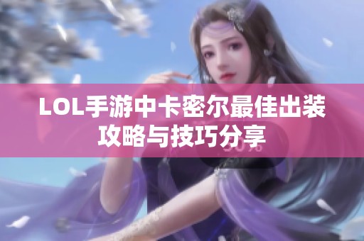 LOL手游中卡密尔最佳出装攻略与技巧分享