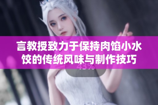 言教授致力于保持肉馅小水饺的传统风味与制作技巧