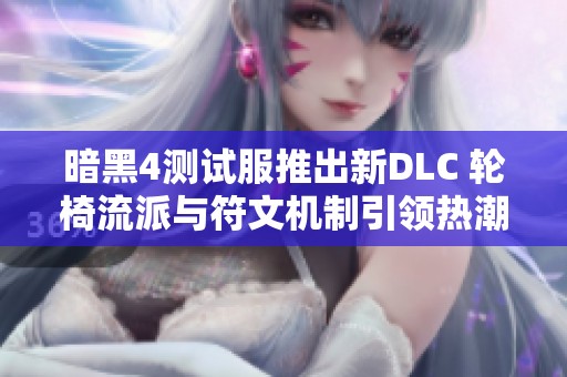 暗黑4测试服推出新DLC 轮椅流派与符文机制引领热潮