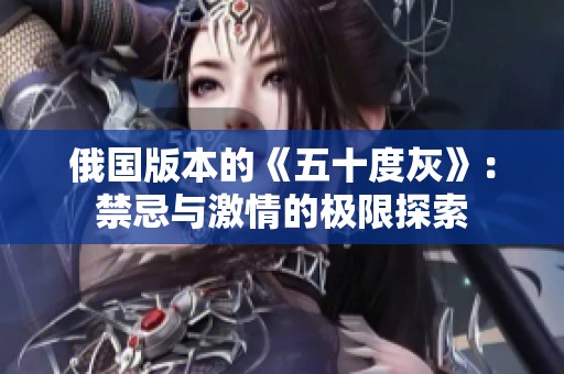 俄国版本的《五十度灰》：禁忌与激情的极限探索
