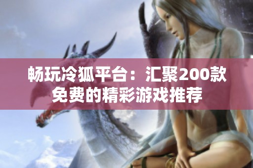 畅玩冷狐平台：汇聚200款免费的精彩游戏推荐