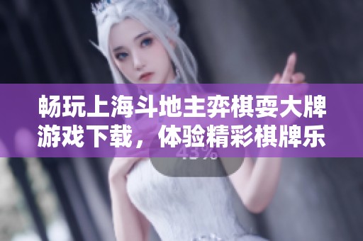 畅玩上海斗地主弈棋耍大牌游戏下载，体验精彩棋牌乐趣