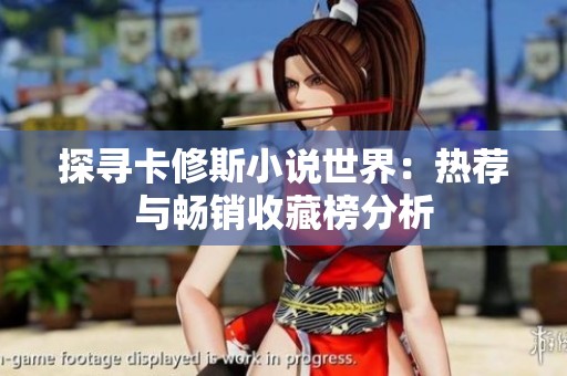 探寻卡修斯小说世界：热荐与畅销收藏榜分析