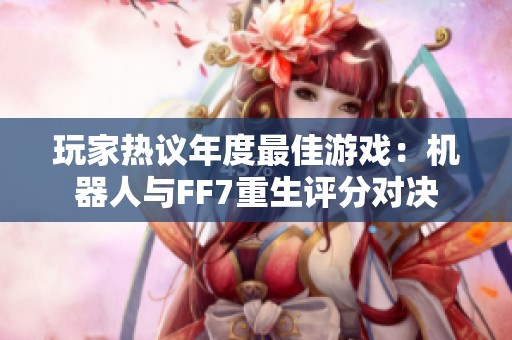 玩家热议年度最佳游戏：机器人与FF7重生评分对决