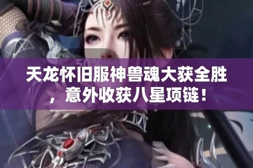 天龙怀旧服神兽魂大获全胜，意外收获八星项链！