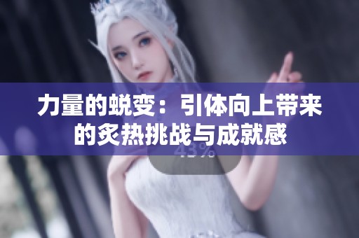 力量的蜕变：引体向上带来的炙热挑战与成就感